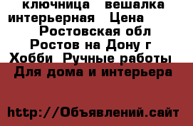 ключница - вешалка интерьерная › Цена ­ 1 500 - Ростовская обл., Ростов-на-Дону г. Хобби. Ручные работы » Для дома и интерьера   